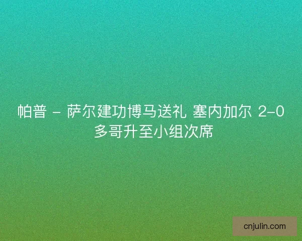 帕普 - 薩爾建功博馬送禮 塞內加爾 2-0 多哥升至小組次席