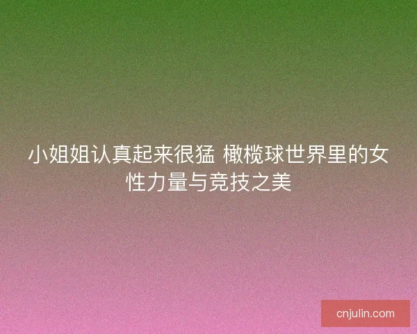 小姐姐认真起来很猛 橄榄球世界里的女性力量与竞技之美