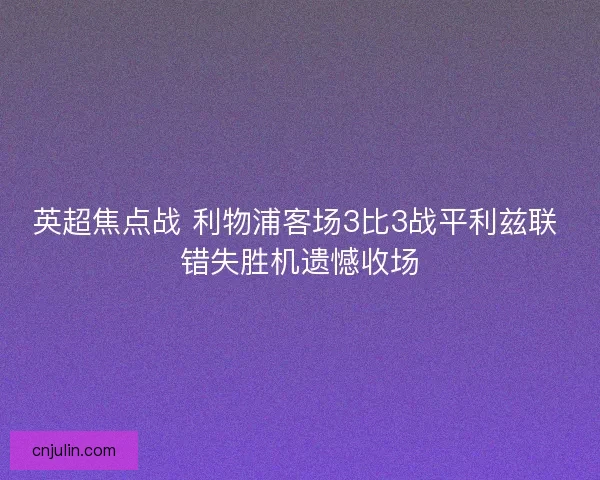英超焦点战 利物浦客场3比3战平利兹联 错失胜机遗憾收场 英超焦点战 利物浦客场3比3战平利兹联 错失胜机遗憾收场